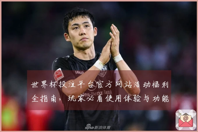 世界杯投注平台官方网站活动福利全指南，玩家必看使用体验与功能介绍