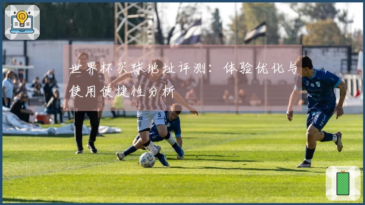 世界杯买球地址评测：体验优化与使用便捷性分析